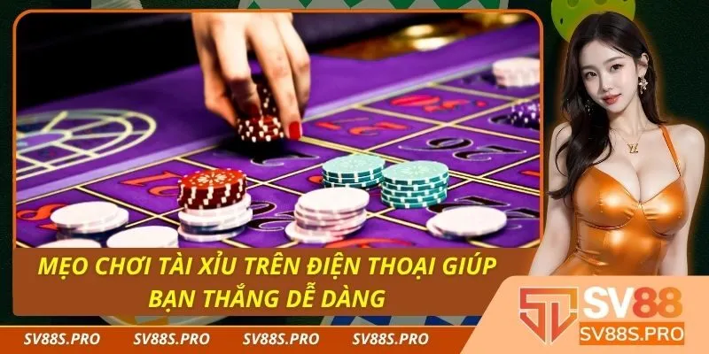 Mẹo Chơi Tài Xỉu Trên Điện Thoại Giúp Bạn Thắng Dễ Dàng