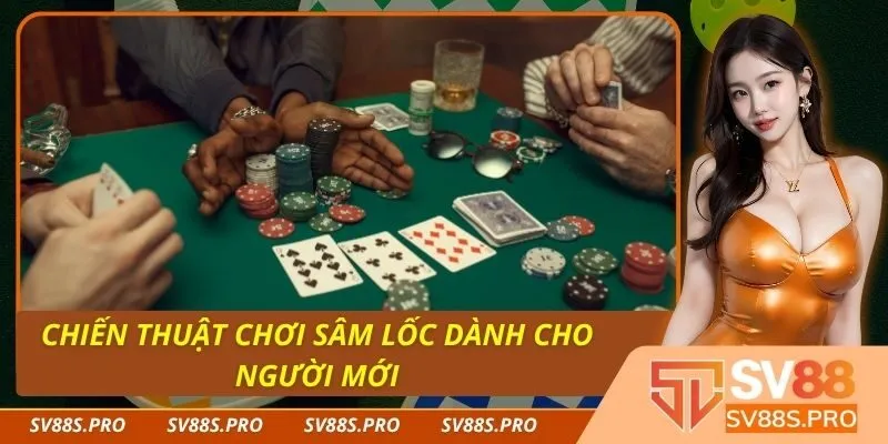 Chiến Thuật Chơi Sâm Lốc Dành Cho Người Mới