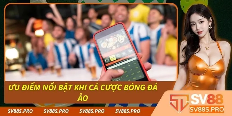 Ưu Điểm Nổi Bật Khi Cá Cược Bóng Đá Ảo